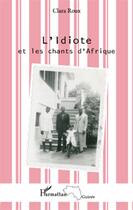 Couverture du livre « L'idiote et les chants d'Afrique » de Clara Roux aux éditions L'harmattan