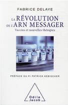 Couverture du livre « La révolution de l'ARN messager : vaccins et nouvelles thérapies » de Fabrice Delaye aux éditions Odile Jacob