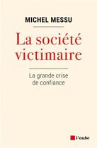 Couverture du livre « La société victimaire ; la grande crise de confiance » de Michel Messu aux éditions Editions De L'aube