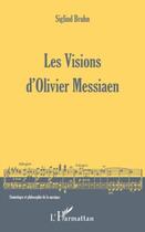 Couverture du livre « Les visions d'Olivier Messiaen » de Siglind Bruhn aux éditions Editions L'harmattan