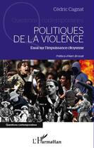 Couverture du livre « Politiques de la violence ; essai sur l'impuissance citoyenne » de Cedric Cagnat aux éditions Editions L'harmattan