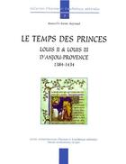 Couverture du livre « Le temps des princes ; Louis II et Louis III d'Anjou-Provence 1384-1434 » de Marcelle-Renee Reynaud aux éditions Pu De Lyon