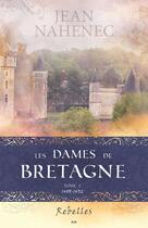 Couverture du livre « Les dames de Bretagne t.2 ; rebelles » de Jean Nahenec aux éditions Editions Ada