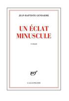 Couverture du livre « Un éclat minuscule » de Jean-Baptiste Gendarme aux éditions Gallimard