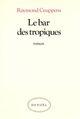 Couverture du livre « Le bar des tropiques - bassin de relegation » de Raymond Ceuppens aux éditions Denoel