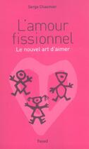 Couverture du livre « L'amour fissionnel ; le nouvel art d'aimer » de Serge Chaumier aux éditions Fayard