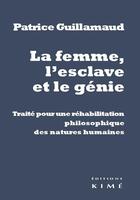 Couverture du livre « La femme, l'esclavage et le génie ; traité pour une réhabilitation des natures humaines » de Patrice Guillamaud aux éditions Kime