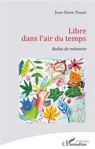 Couverture du livre « Libre dans l'air du temps ; bulles de mémoire » de Jean-Marie Pesant aux éditions L'harmattan