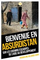 Couverture du livre « Bienvenue en Absurdistan, sur les chemins escarpés de l'aide au développement » de Jacqueline Delarue-Uhry aux éditions Enrick B.