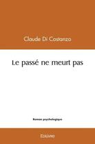 Couverture du livre « Le passe ne meurt pas » de Claude Di Costanzo aux éditions Edilivre