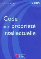 Couverture du livre « Code de propriete intellectuelle (édition 2005) » de Jean-Louis Bilon et Michel Vivant aux éditions Lexisnexis