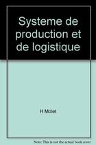 Couverture du livre « Systeme De Production Et De Logistique » de Molet aux éditions Presses De L'ecole Des Mines