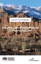 Couverture du livre « Regards cinématographiques sur l'Afghanistan » de Suzane Tanner Beguelin aux éditions L'harmattan