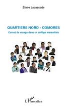 Couverture du livre « Quartiers nord ; Comores ; carnet de voyage dans un collège marseillais » de Elisee Lacascade aux éditions L'harmattan