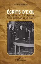 Couverture du livre « Écrits d'exil ; contribution à l'histoire de la période 1939-1945 » de Maurice Gabolde aux éditions L'harmattan