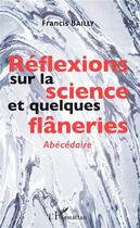Couverture du livre « Réflexions sur la science et quelques flâneries ; abécédaire » de Francis Bailly aux éditions L'harmattan