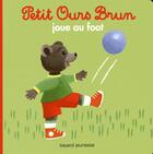 Couverture du livre « Petit Ours Brun joue au foot » de Marie Aubinais et Daniele Bour aux éditions Bayard Jeunesse