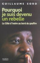 Couverture du livre « Pourquoi je suis devenu un rebelle : La Côte-d'Ivoire au bord du gouffre » de Guillaume Soro aux éditions Hachette Litteratures