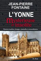 Couverture du livre « L'Yonne mystérieuse et insolite » de Jean-Pierre Fontaine aux éditions De Boree