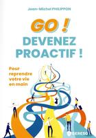Couverture du livre « Go ! devenez proactif ! pour reprendre votre vie en main » de Jean-Michel Philippon aux éditions Gereso