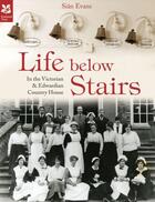 Couverture du livre « Life Below Stairs - in the Victorian and Edwardian Country House » de Evans Sian aux éditions Pavilion Books Company Limited