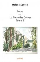 Couverture du livre « Lucas ou la Pierre des Dômes t.5 » de Helene Korwin aux éditions Edilivre