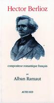 Couverture du livre « Hector berlioz, compositeur romantique » de Alban Ramaut aux éditions Actes Sud