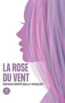 Couverture du livre « La rose du vent » de Romain Sokpe Bally-K aux éditions Le Lys Bleu