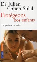 Couverture du livre « Protégeons nos enfants ; un pédiatre en colère » de Julien Cohen-Solal aux éditions Pocket