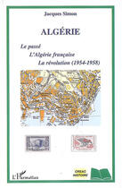 Couverture du livre « Algérie : le passé, l'algérie française, la révolution (1954-1958) » de Jacques Simon aux éditions L'harmattan