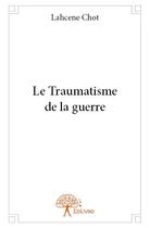 Couverture du livre « Le traumatisme de la guerre » de Chot Lahcene aux éditions Edilivre