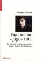 Couverture du livre « Papa, maman, le juge et moi ; le travail d'un pédopsychiatre » de Georges Juttner aux éditions Gallimard