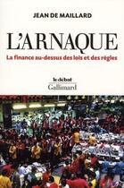 Couverture du livre « L'arnaque ; la finance au-dessus des lois et des règles » de Jean De Maillard aux éditions Gallimard