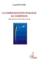Couverture du livre « La communication publique au Cameroun » de Leopold Ngodji aux éditions Editions L'harmattan