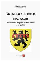 Couverture du livre « Notice sur le patois beaujolais : introduction au glossaire du patois beaujolais » de Marius Audin aux éditions Editions Du Net