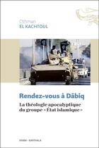 Couverture du livre « Rendez-vous à Dabiq : la théologie apocalyptique » de Othman El Kachtoul aux éditions Karthala