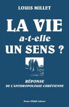 Couverture du livre « La vie a-t-elle un sens? - reponse de l'anthropologie chretienne » de Louis Millet aux éditions Tequi