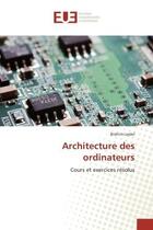 Couverture du livre « Architecture des ordinateurs - cours et exercices resolus » de Lejdel Brahim aux éditions Editions Universitaires Europeennes