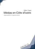 Couverture du livre « Médias en Côte d'Ivoire ; applicabilité et réglementation » de Gilbert Toppe aux éditions Publibook