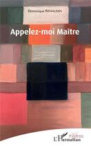 Couverture du livre « Appelez-moi Maître » de Dominique Renaudin aux éditions L'harmattan