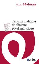 Couverture du livre « Travaux pratiques de clinique psychanalytique » de Charles Melman aux éditions Eres