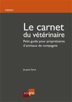Couverture du livre « Le carnet du veterinaire - petit guide pour proprietaires d'animaux de compagnie » de Sacre J. aux éditions Edi Pro