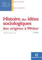 Couverture du livre « Histoire Des Idees Sociologiques Des Origines A Weber » de Michel Lallement aux éditions Armand Colin