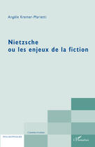 Couverture du livre « Nietzsche ou les enjeux de la fiction » de Angele Kremer-Marietti aux éditions Editions L'harmattan