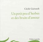 Couverture du livre « Un Petit Peu D'Herbes Et Des Bruits D'Amour » de Cecile Guivarch aux éditions L'arbre A Paroles