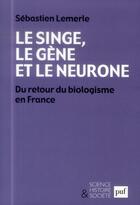 Couverture du livre « Le singe, le gène et le neurone ; du retour du biologisme en France » de Sebastien Lemerle aux éditions Puf