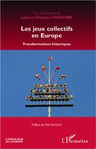 Couverture du livre « Les jeux collectifs en Europe ; transformations historiques » de Laurent Sebastien Fournier aux éditions L'harmattan