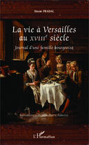 Couverture du livre « La vie à Versailles au XVIIIe siècle ; journal d'une famille bourgeoise » de Diane Pradal aux éditions Editions L'harmattan