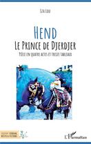 Couverture du livre « Hend le prince de Djerdjer ; pièce en quatre actes et treize tableaux » de Iza Lou aux éditions L'harmattan