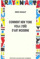 Couverture du livre « Comment new-york vola l'idee de l'art moderne » de Serge Guilbaut aux éditions Jacqueline Chambon
